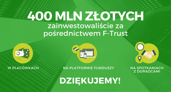 Klienci F-Trust zainwestowali już 400 milionów złotych za naszym pośrednictwem. Dziękujemy!