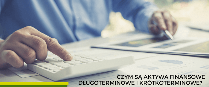 Czym są aktywa finansowe długoterminowe i krótkoterminowe?